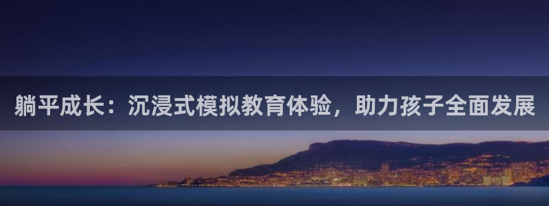 杏盛主管：躺平成长：沉浸式模拟教育体验，助力孩子全面发展